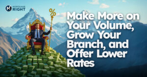Make More on Your Volume, Grow Your Branch, and Offer Lower Rates